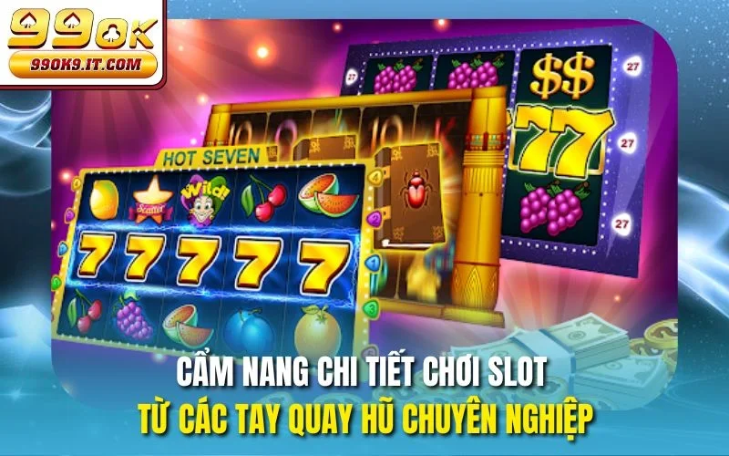Cẩm nang chi tiết chơi slot từ các tay quay hũ chuyên nghiệp