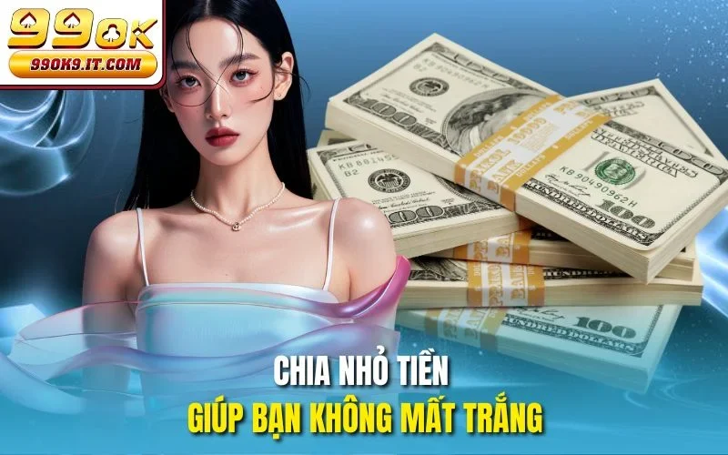 Chia nhỏ tiền giúp bạn không mất trắng