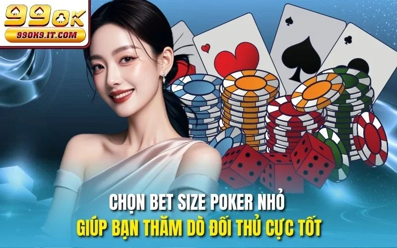 Chọn Bet Size Poker nhỏ giúp bạn thăm dò đối thủ cực tốt