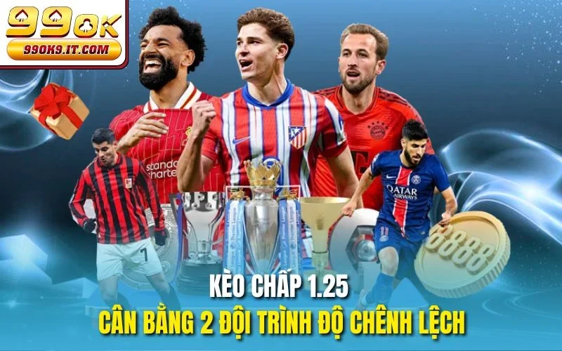 Kèo chấp 1.25 cân bằng 2 đội trình độ chênh lệch
