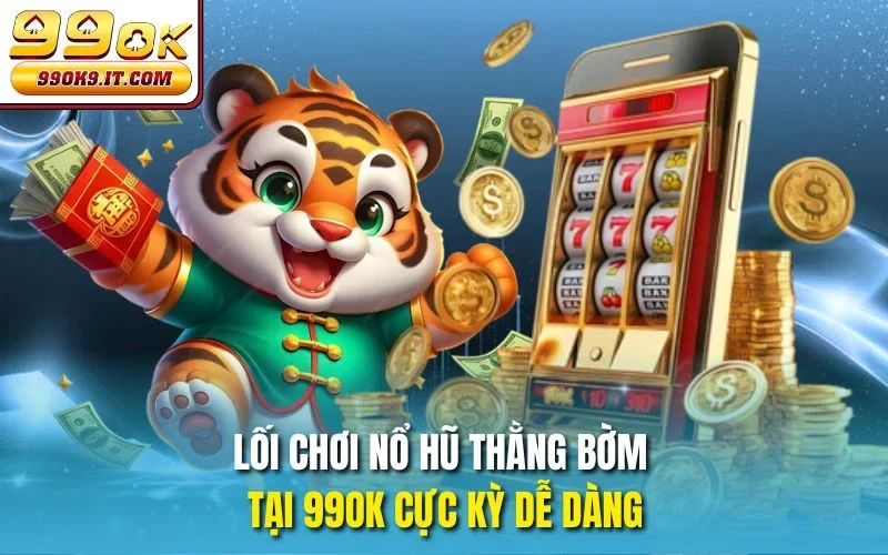 Lối chơi Nổ hũ Thằng Bờm tại 99OK cực kỳ dễ dàng