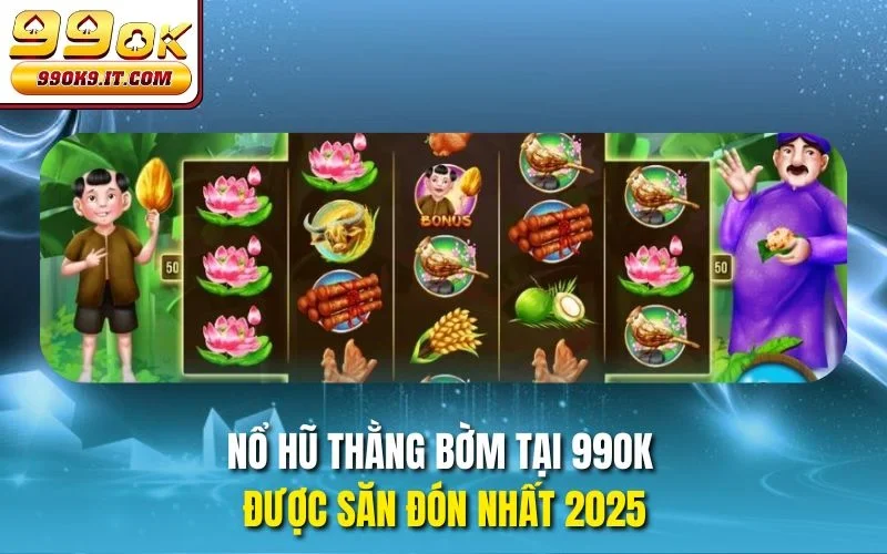 Nổ hũ Thằng Bờm tại 99OK được săn đón nhất 2025