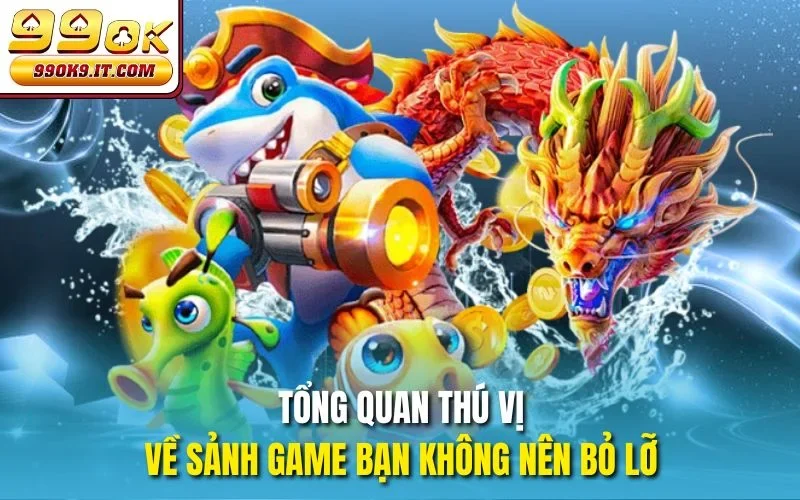 Tổng quan thú vị về sảnh game bạn không nên bỏ lỡ